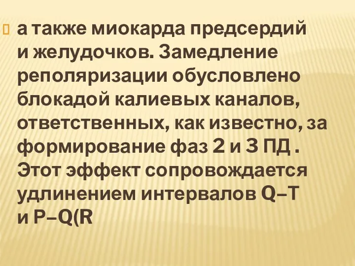 а также миокарда предсердий и желудочков. Замедление реполяризации обусловлено блокадой