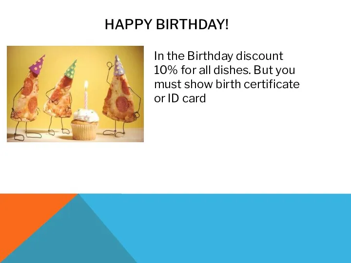 HAPPY BIRTHDAY! In the Birthday discount 10% for all dishes.