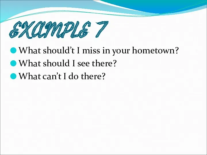 EXAMPLE 7 What should’t I miss in your hometown? What