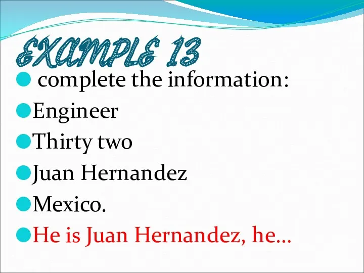 EXAMPLE 13 complete the information: Engineer Thirty two Juan Hernandez Mexico. He is Juan Hernandez, he…