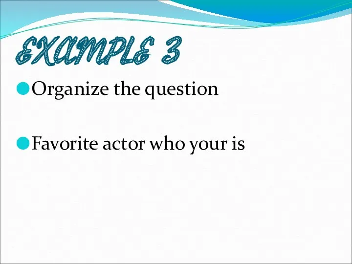 EXAMPLE 3 Organize the question Favorite actor who your is