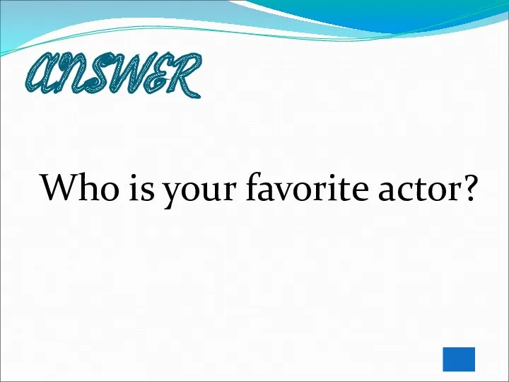 ANSWER Who is your favorite actor?