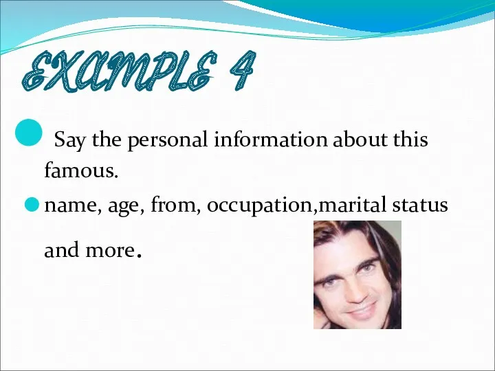 EXAMPLE 4 Say the personal information about this famous. name, age, from, occupation,marital status and more.