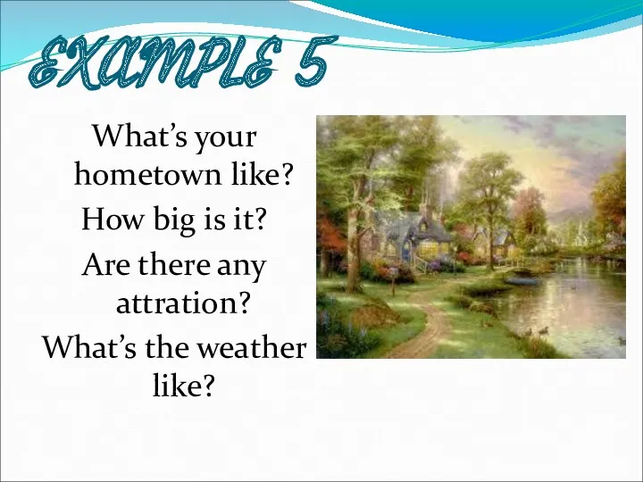 EXAMPLE 5 What’s your hometown like? How big is it?