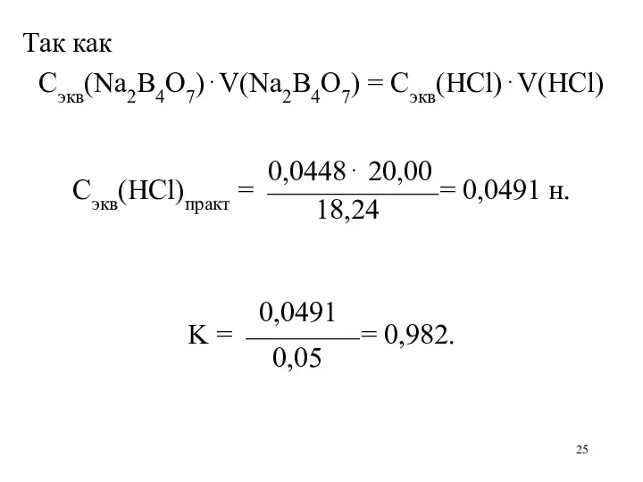Так как Сэкв(Na2B4O7)⋅V(Na2B4O7) = Сэкв(HCl)⋅V(HCl) 0,0448⋅ 20,00 Сэкв(HCl)практ = ⎯⎯⎯⎯⎯⎯