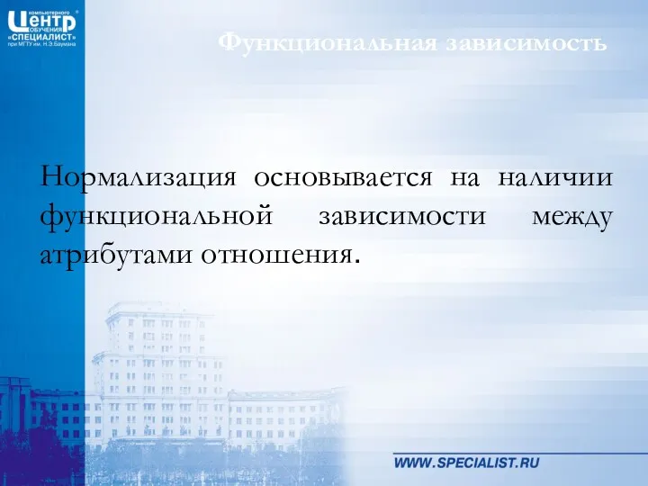 Функциональная зависимость Нормализация основывается на наличии функциональной зависимости между атрибутами отношения.