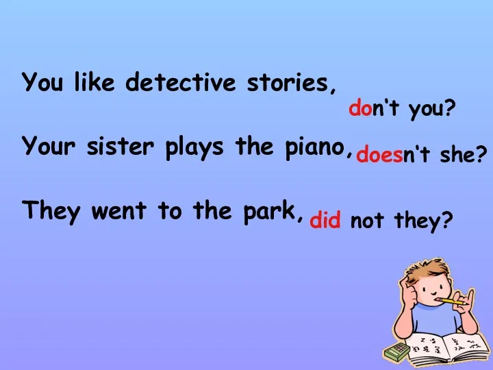 You like detective stories, Your sister plays the piano, They