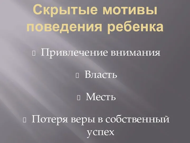 Скрытые мотивы поведения ребенка Привлечение внимания Власть Месть Потеря веры в собственный успех