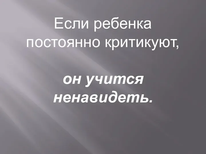 Если ребенка постоянно критикуют, он учится ненавидеть.