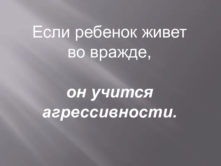 Если ребенок живет во вражде, он учится агрессивности.