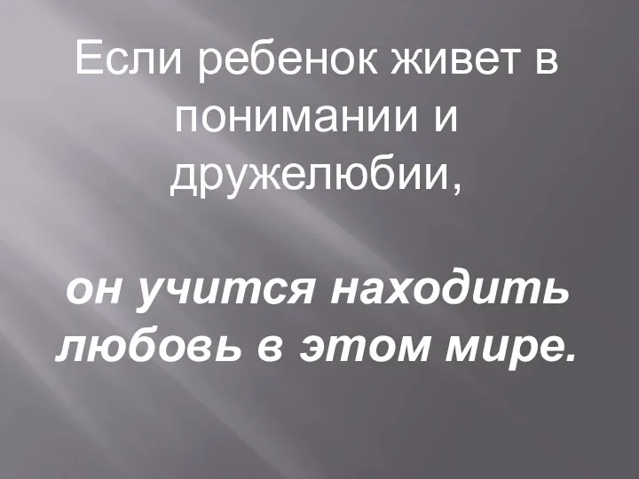 Если ребенок живет в понимании и дружелюбии, он учится находить любовь в этом мире.