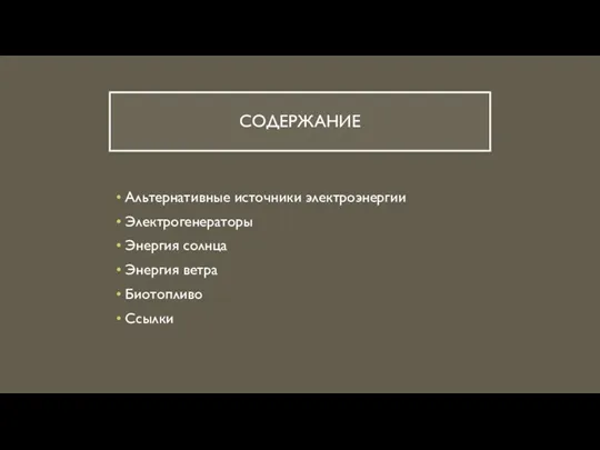 СОДЕРЖАНИЕ Альтернативные источники электроэнергии Электрогенераторы Энергия солнца Энергия ветра Биотопливо Ссылки