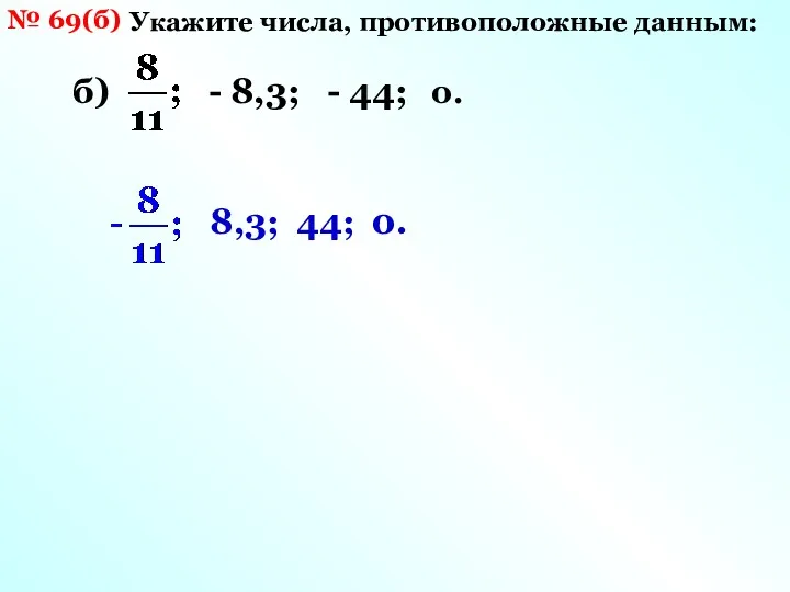 № 69(б) Укажите числа, противоположные данным: б) - 8,3; - 44; 0. 44; 8,3; 0.