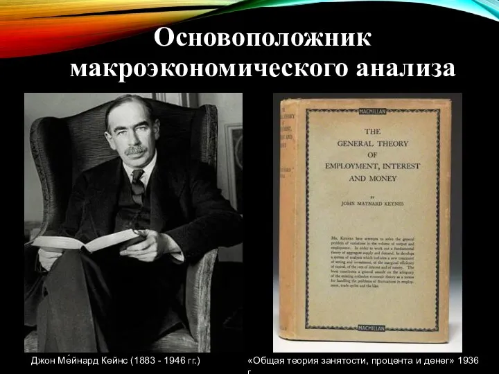 Основоположник макроэкономического анализа «Общая теория занятости, процента и денег» 1936