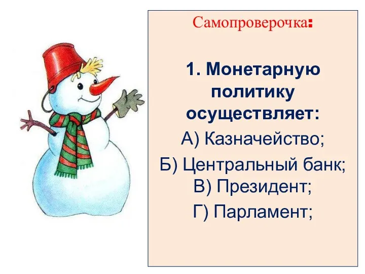 Самопроверочка: 1. Монетарную политику осуществляет: А) Казначейство; Б) Центральный банк; В) Президент; Г) Парламент;