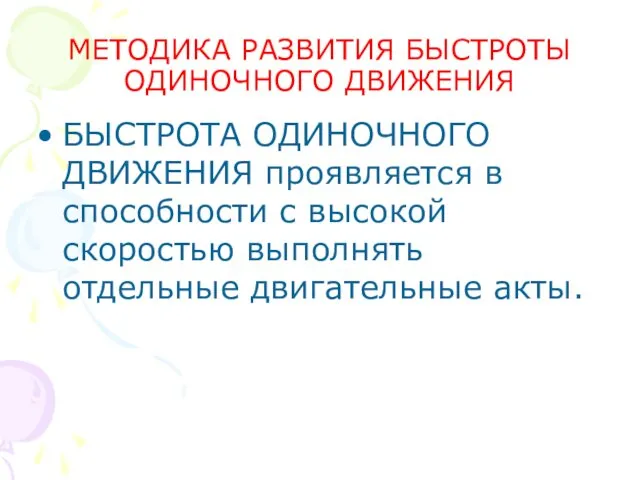 МЕТОДИКА РАЗВИТИЯ БЫСТРОТЫ ОДИНОЧНОГО ДВИЖЕНИЯ БЫСТРОТА ОДИНОЧНОГО ДВИЖЕНИЯ проявляется в