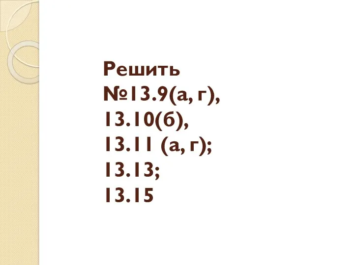 Решить №13.9(а, г), 13.10(б), 13.11 (а, г); 13.13; 13.15