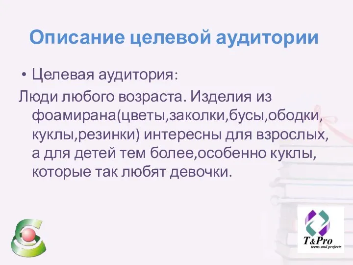 Описание целевой аудитории Целевая аудитория: Люди любого возраста. Изделия из