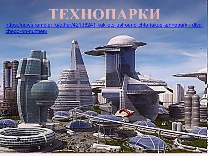 ТЕХНОПАРКИ https://news.rambler.ru/other/42138241-kak-eto-ustroeno-chto-takoe-tehnopark-i-dlya-chego-on-nuzhen/