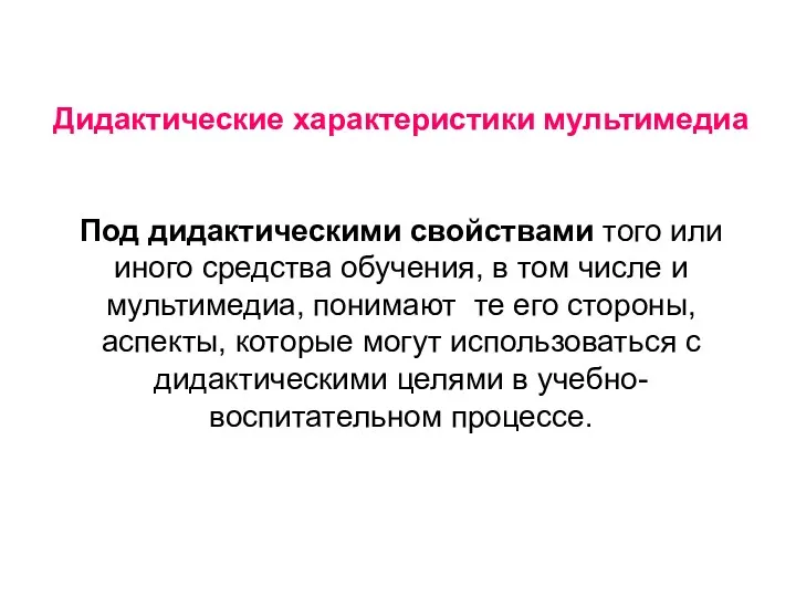 Дидактические характеристики мультимедиа Под дидактическими свойствами того или иного средства