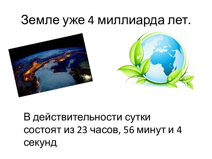 Земле уже 4 миллиарда лет. В действительности сутки состоят из