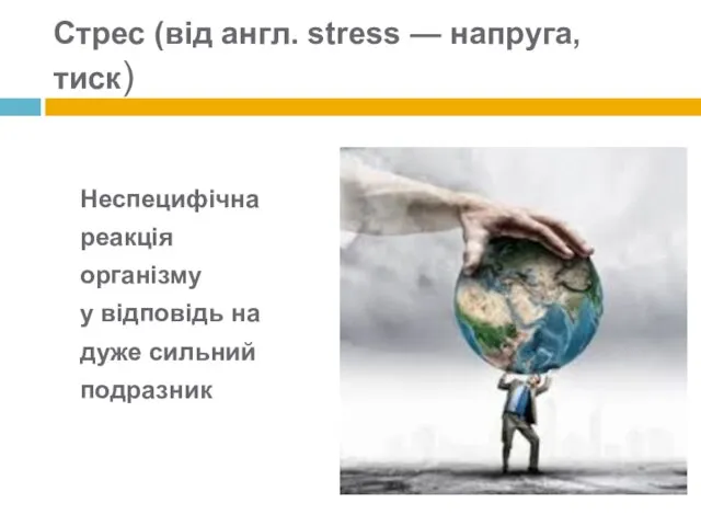 Стрес (від англ. stress — напруга, тиск) Неспецифічна реакція організму у відповідь на дуже сильний подразник