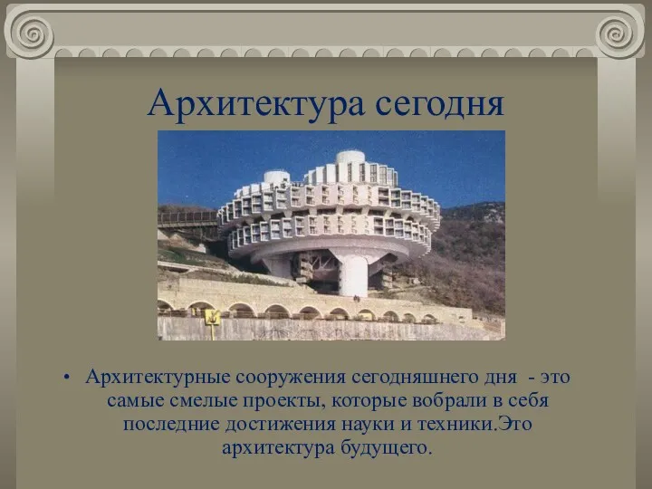 Архитектура сегодня Архитектурные сооружения сегодняшнего дня - это самые смелые