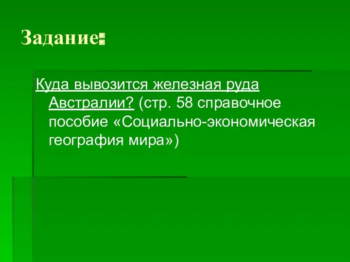 Задание: Куда вывозится железная руда Австралии? (стр. 58 справочное пособие «Социально-экономическая география мира»)