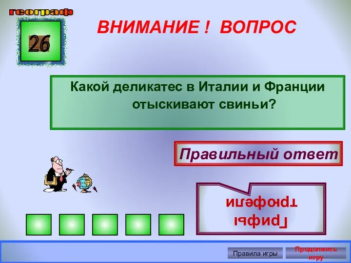 ВНИМАНИЕ ! ВОПРОС Какой деликатес в Италии и Франции отыскивают свиньи? 26 Правильный