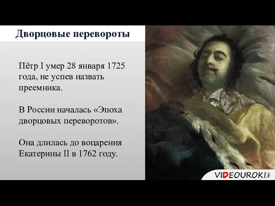 Дворцовые перевороты Пётр I умер 28 января 1725 года, не успев назвать преемника.