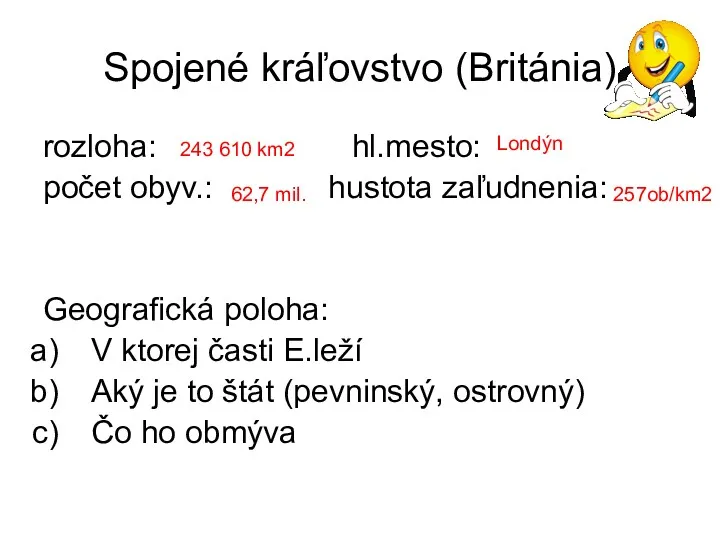 Spojené kráľovstvo (Británia) rozloha: hl.mesto: počet obyv.: hustota zaľudnenia: Geografická poloha: V ktorej