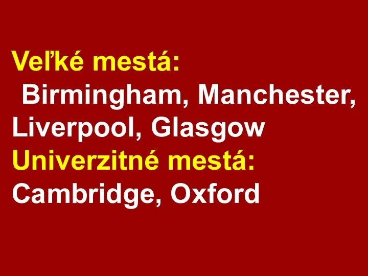 Veľké mestá: Birmingham, Manchester, Liverpool, Glasgow Univerzitné mestá: Cambridge, Oxford