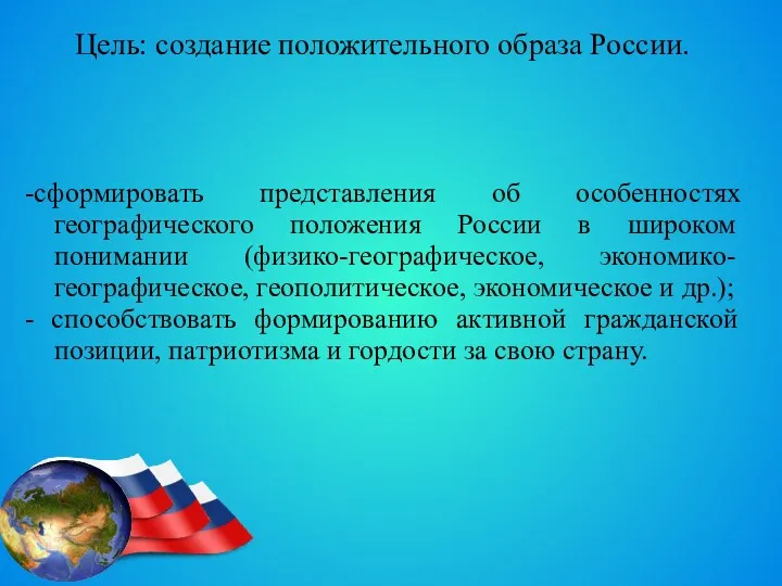 Цель: создание положительного образа России. -сформировать представления об особенностях географического