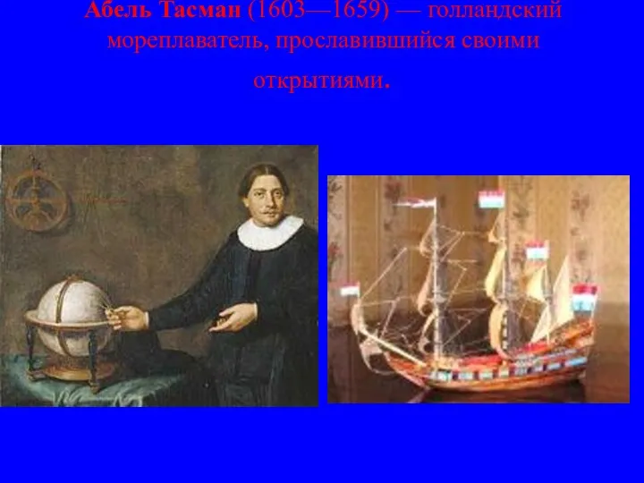 Абель Тасман (1603—1659) — голландский мореплаватель, прославившийся своими открытиями.