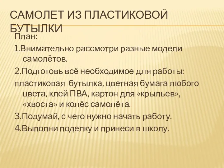 САМОЛЕТ ИЗ ПЛАСТИКОВОЙ БУТЫЛКИ План: 1.Внимательно рассмотри разные модели самолётов.