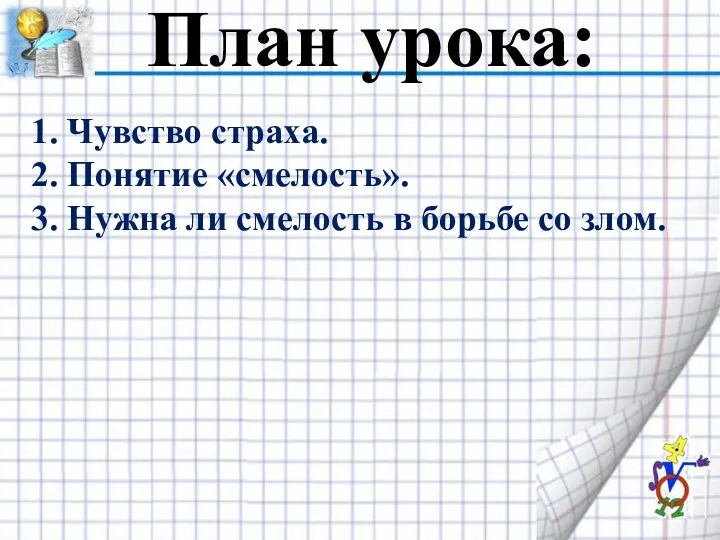 План урока: 1. Чувство страха. 2. Понятие «смелость». 3. Нужна ли смелость в борьбе со злом.