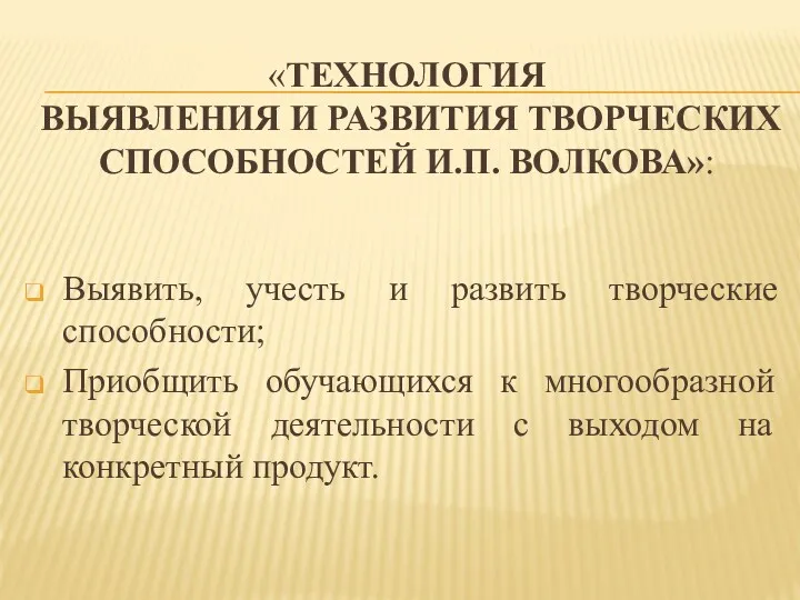 «ТЕХНОЛОГИЯ ВЫЯВЛЕНИЯ И РАЗВИТИЯ ТВОРЧЕСКИХ СПОСОБНОСТЕЙ И.П. ВОЛКОВА»: Выявить, учесть