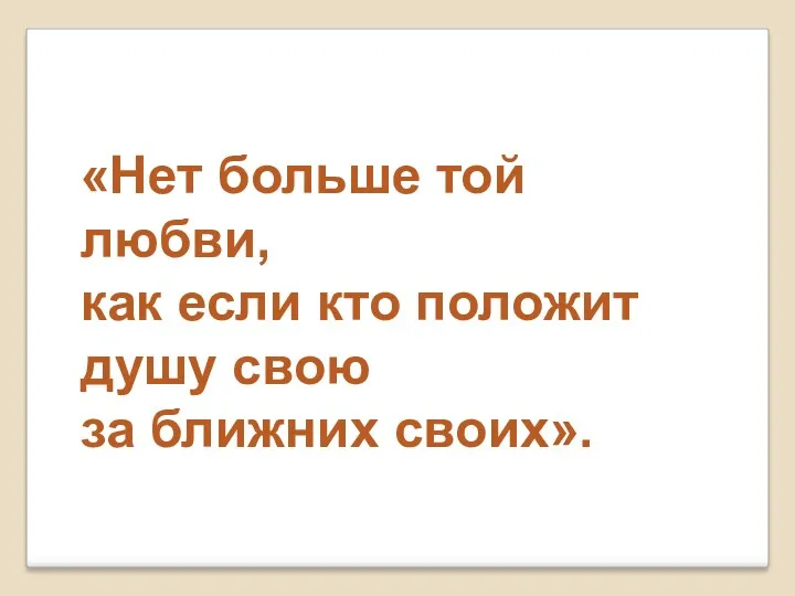 «Нет больше той любви, как если кто положит душу свою за ближних своих».