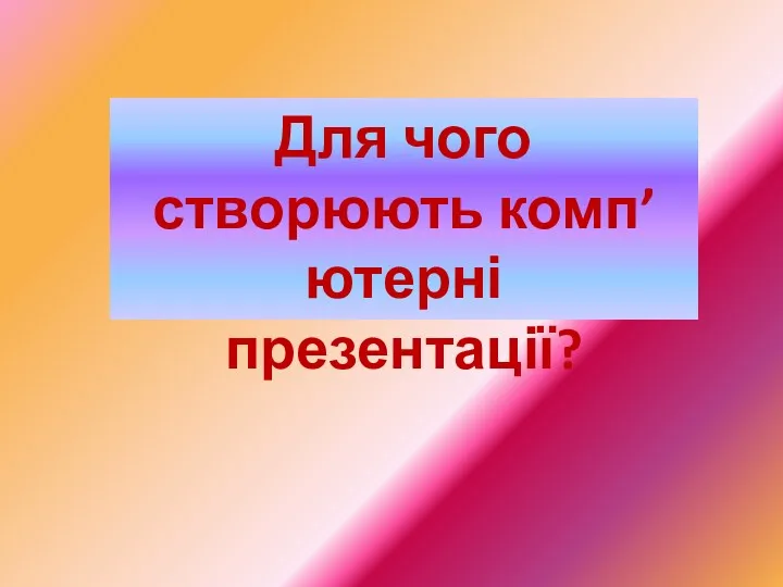 Для чого створюють комп’ютерні презентації?