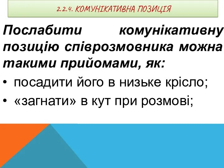 2.2.4. КОМУНІКАТИВНА ПОЗИЦІЯ Послабити комунікативну позицію співрозмовника можна такими прийомами,