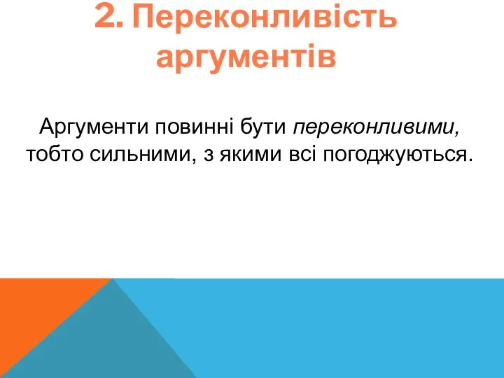 2. Переконливість аргументів Аргументи повинні бути переконливими, тобто сильними, з якими всі погоджуються.