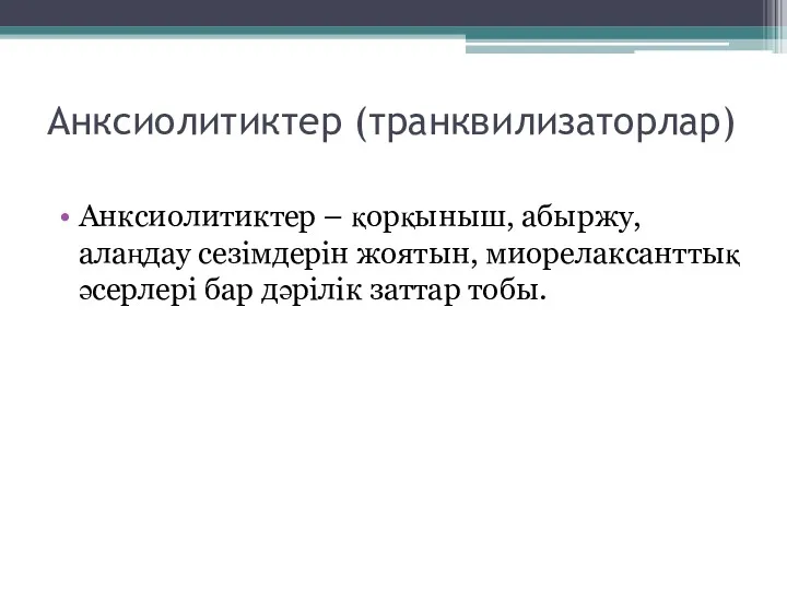 Анксиолитиктер (транквилизаторлар) Анксиолитиктер – қорқыныш, абыржу, алаңдау сезімдерін жоятын, миорелаксанттық әсерлері бар дәрілік заттар тобы.