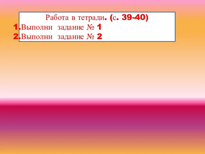 Работа в тетради. (с. 39-40) Выполни задание № 1 Выполни задание № 2