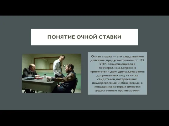 ПОНЯТИЕ ОЧНОЙ СТАВКИ Очная ставка — это следственное действие, предусмотренное