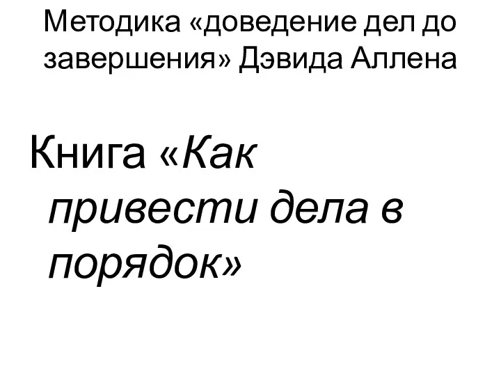 Методика «доведение дел до завершения» Дэвида Аллена Книга «Как привести дела в порядок»