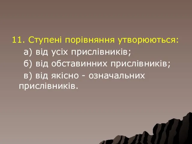 11. Ступені порівняння утворюються: а) від усіх прислівників; б) від