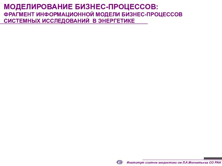 МОДЕЛИРОВАНИЕ БИЗНЕС-ПРОЦЕССОВ: ФРАГМЕНТ ИНФОРМАЦИОННОЙ МОДЕЛИ БИЗНЕС-ПРОЦЕССОВ СИСТЕМНЫХ ИССЛЕДОВАНИЙ В ЭНЕРГЕТИКЕ