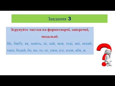 Завдання 3 Згрупуйте частки на формотворчі, заперечні, модальні: Не, би(б),