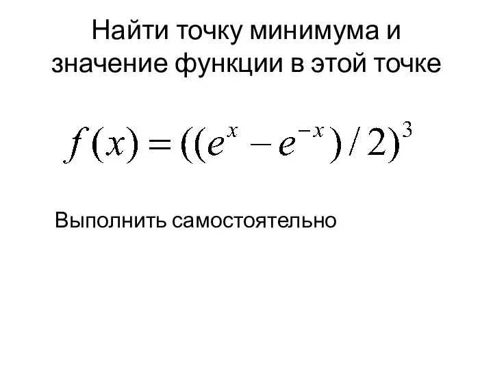 Найти точку минимума и значение функции в этой точке Выполнить самостоятельно