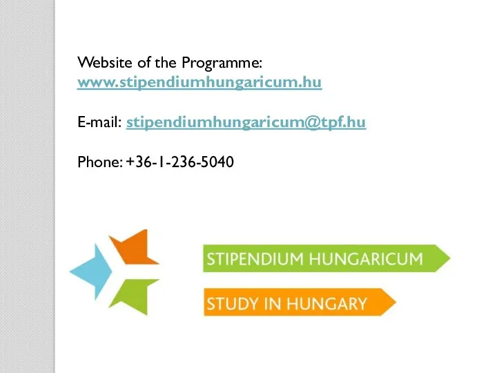 Website of the Programme: www.stipendiumhungaricum.hu E-mail: stipendiumhungaricum@tpf.hu Phone: +36-1-236-5040